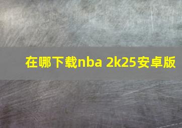 在哪下载nba 2k25安卓版